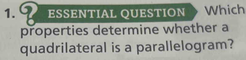 ESSENTIAL QUESTION Which 
properties determine whether a 
quadrilateral is a parallelogram?