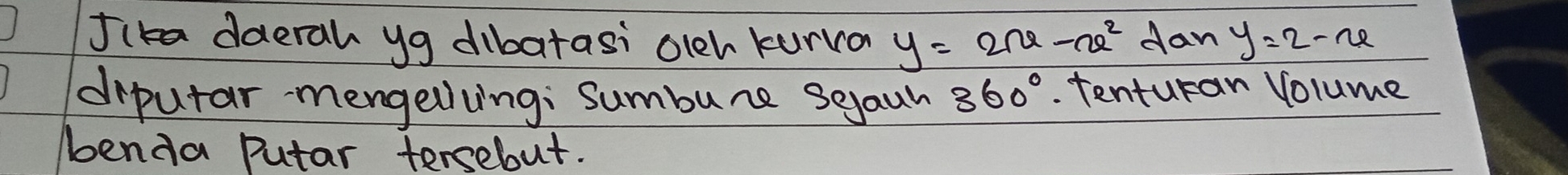 Jlka dderah yg dibatasi oleh kurio y=2x-x^2 dan y=2-u
drputar mengelving: Sumbure seaun 360°. Tenturan Volume 
Aenda Putar tersebut.
