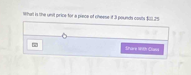 What is the unit price for a piece of cheese if 3 pounds costs $11.25
Share With Class