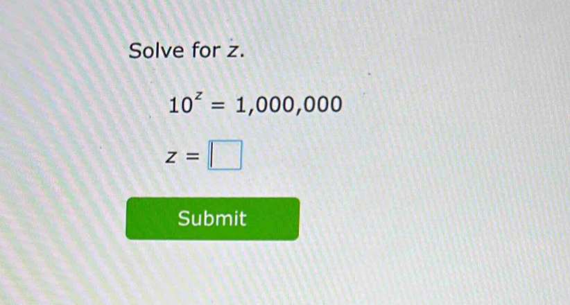 Solve for z.
10^z=1,000,000
z=□
Submit