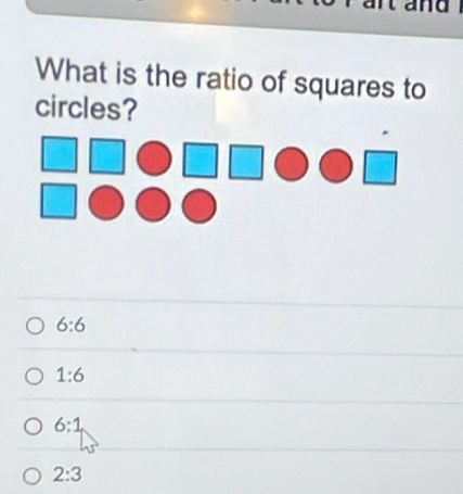 and
What is the ratio of squares to
circles?
6:6
1:6
6:1
2:3