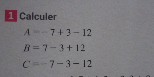 Calculer
A=-7+3-12
B=7-3+12
C=-7-3-12