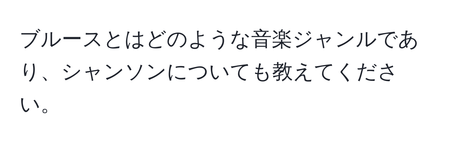 ブルースとはどのような音楽ジャンルであり、シャンソンについても教えてください。