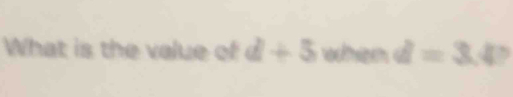 What is the value of d+5 when d=3.4 ,