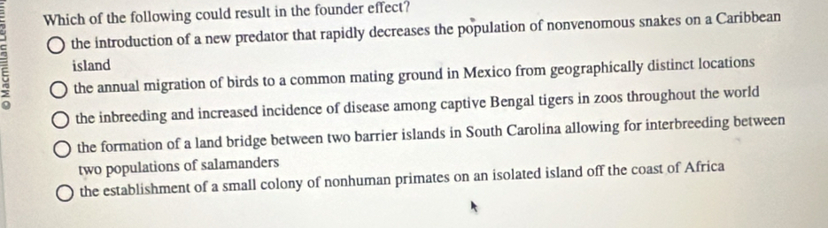 Solved: Which of the following could result in the founder effect? the ...