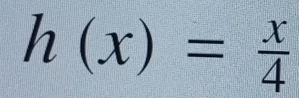 h(x)= x/4 