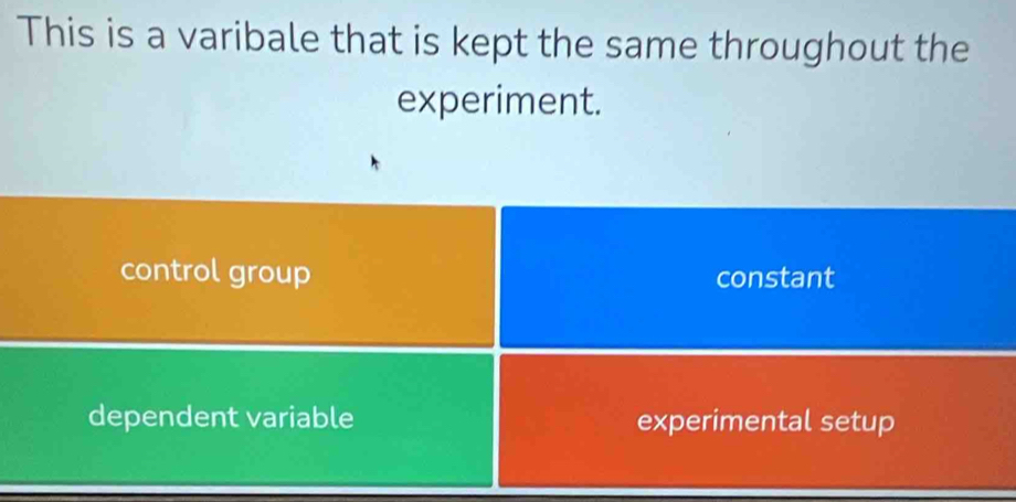 This is a varibale that is kept the same throughout the
experiment.
control group constant
dependent variable experimental setup