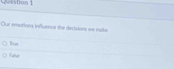 Our emotions influence the decisions we make.
True
False