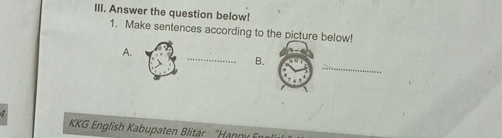 Answer the question below! 
1. Make sentences according to the picture below! 
A. 
_ 
_B. 
4 
KG English Kabupaten Blitar “Hann