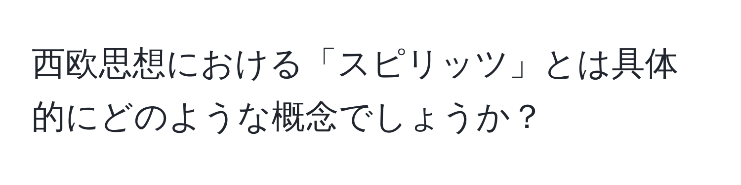 西欧思想における「スピリッツ」とは具体的にどのような概念でしょうか？