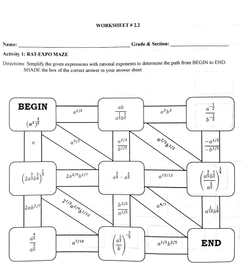 WORKSHEET # 2.2
_
Name: Grade & Section:_
Activity 1: RAT-EXPO MAZE
Directions: Simplify the given expressions with rational exponents to determine the path from BEGIN to END.
SHADE the box of the correct answer in your answer sheet.