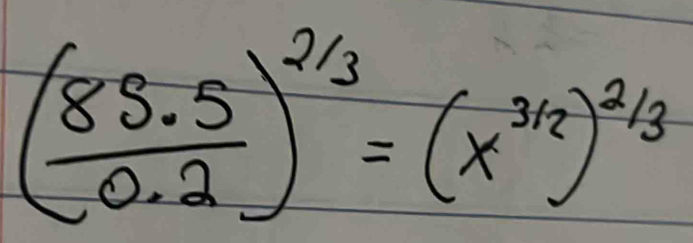 ( (85.5)/0.2 )^2/3=(x^(3/2))^2/3