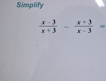 Simplify
 (x-3)/x+3 - (x+3)/x-3 =