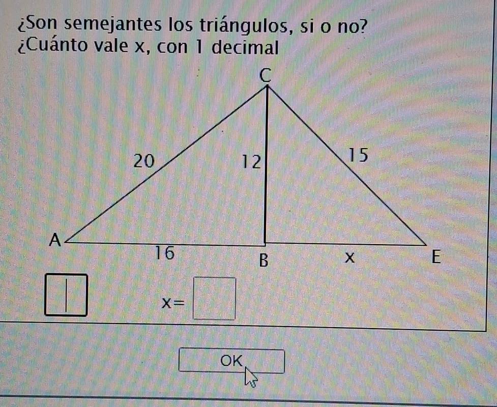 ¿Son semejantes los triángulos, si o no? 
¿Cuánto vale x, con 1 decimal 
□^(□)□  □°
x=□
OK