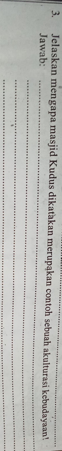 Jelaskan mengapa masjid Kudus dikatakan merupąkan contoh sebuah akulturasi kebudayaan! 
Jawab: 
_ 
_ 
_ 
_