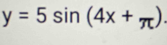 y=5sin (4x+π ).