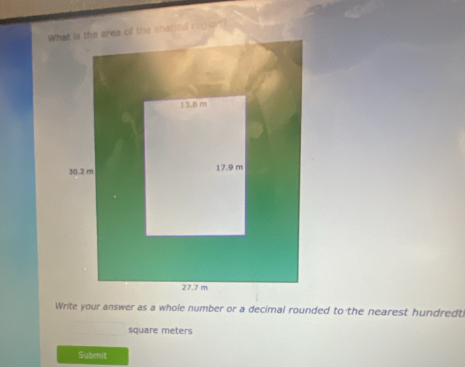 Write your answer as a whole number or a decimal rounded to the nearest hundredt 
square meters 
Submit