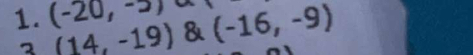 (-20,-5) & (-16,-9)
(14,-19)