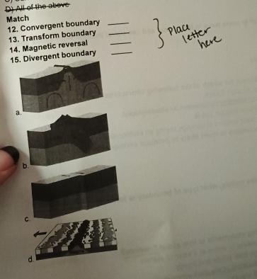 D) All of the above
Match
12. Convergent boundary__
13. Transform boundary_
14. Magnetic reversal
15. Divergent boundary_
a.
b.