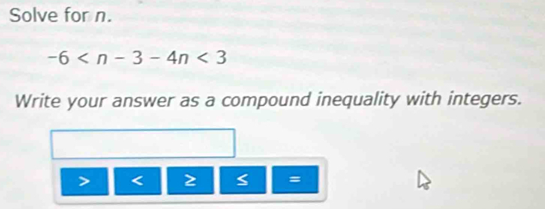 Solve for n.
-6
Write your answer as a compound inequality with integers.

=