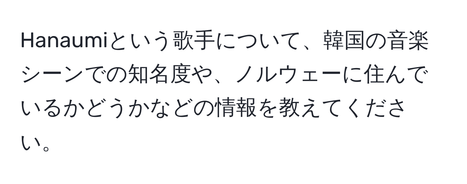 Hanaumiという歌手について、韓国の音楽シーンでの知名度や、ノルウェーに住んでいるかどうかなどの情報を教えてください。