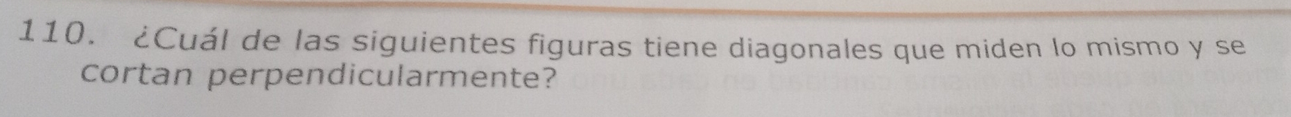 ¿Cuál de las siguientes figuras tiene diagonales que miden lo mismo y se 
cortan perpendicularmente?