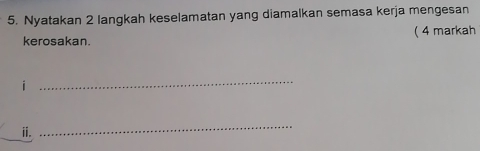 Nyatakan 2 langkah keselamatan yang diamalkan semasa kerja mengesan 
kerosakan. ( 4 markah 
i 
_ 
ⅱ. 
_