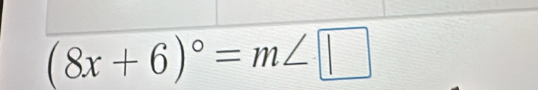 (8x+6)^circ =m∠ □