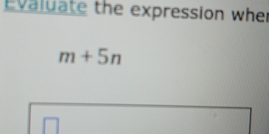 Evaluate the expression wher
m+5n