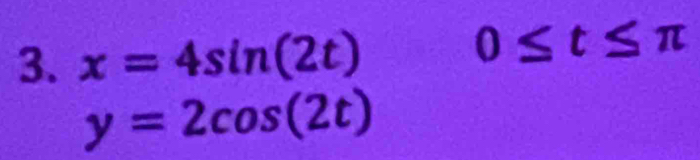 x=4sin (2t)
0≤ t≤ π
y=2cos (2t)