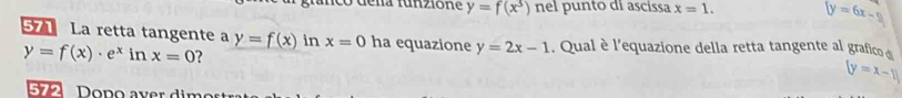 có dena funzione y=f(x^3) nel punto di ascissa x=1. overline V=6x-9
571 La retta tangente a y=f(x) in x=0 ha equazione y=2x-1. Qual è l'equazione della retta tangente al grafico d
y=f(x)· e^xinx=0
(y = x - 1)
572 Pono aver dime r t