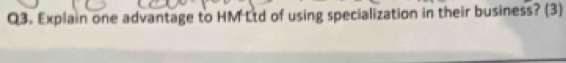 Explain one advantage to HM Ltd of using specialization in their business? (3)