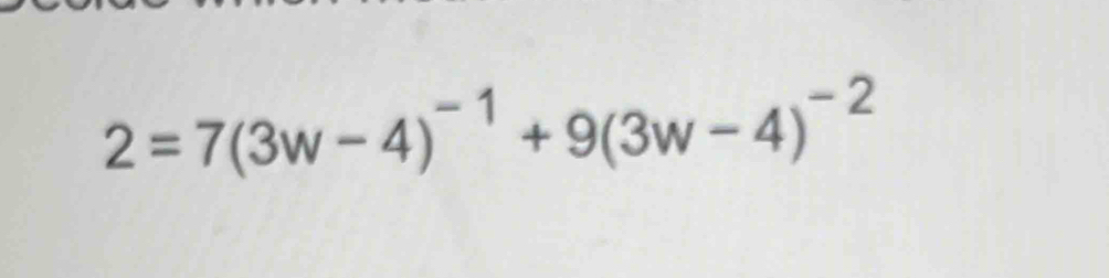 2=7(3w-4)^-1+9(3w-4)^-2