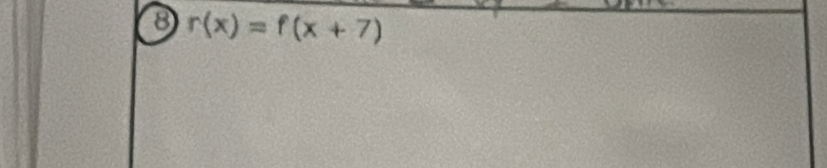 8 r(x)=f(x+7)