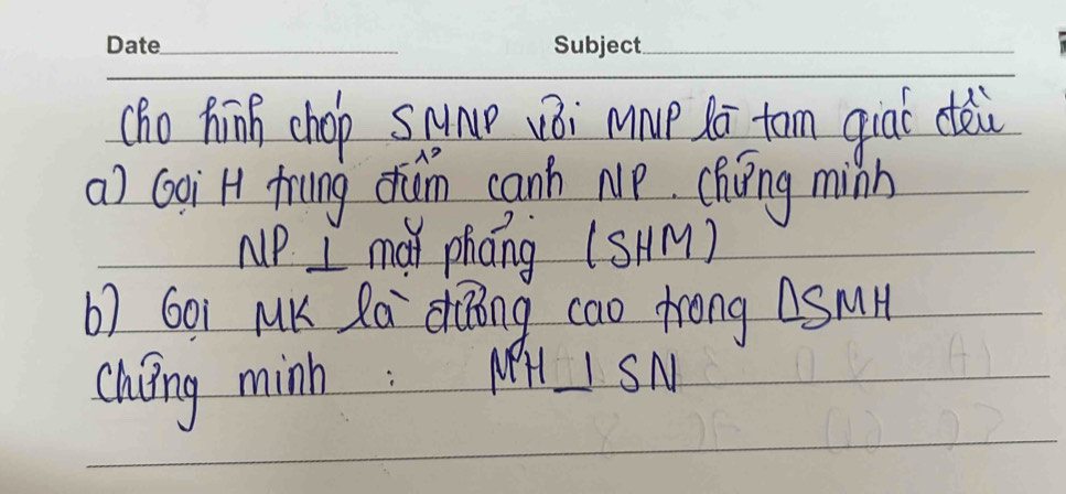 (ho hinh chop snnp véi Mnp Xō tom qiāī dèù 
a) GoiH frung dum canh Np chng minh 
MP I mai pháng (sAM) 
b) G01 MK Ra dong cao Zrong △SMH 
Chng minh: A nH ⊥ SN