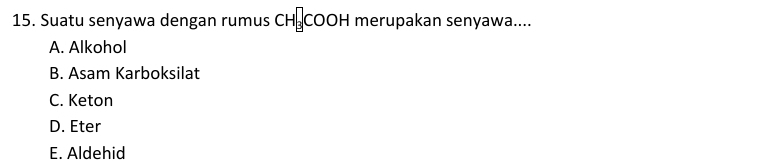 Suatu senyawa dengan rumus CH_3COOH merupakan senyawa....
A. Alkohol
B. Asam Karboksilat
C. Keton
D. Eter
E. Aldehid