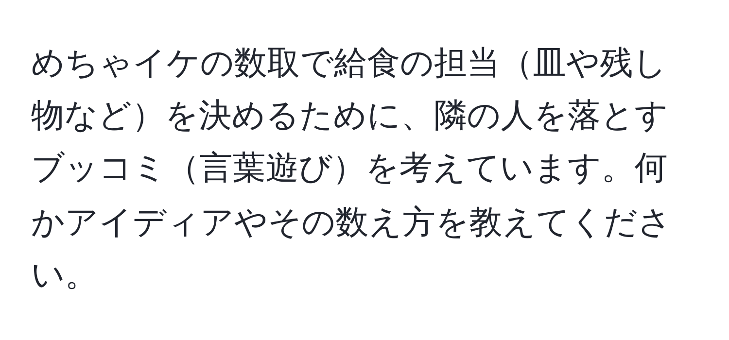 めちゃイケの数取で給食の担当皿や残し物などを決めるために、隣の人を落とすブッコミ言葉遊びを考えています。何かアイディアやその数え方を教えてください。