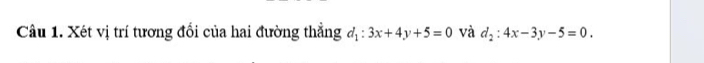 Xét vị trí tương đổi của hai đường thẳng d_1:3x+4y+5=0 và d_2:4x-3y-5=0.