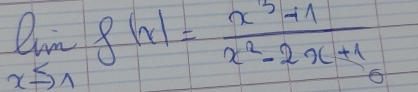 limlimits _xto 1g(x)= (x^3+1)/x^2-2x+1 