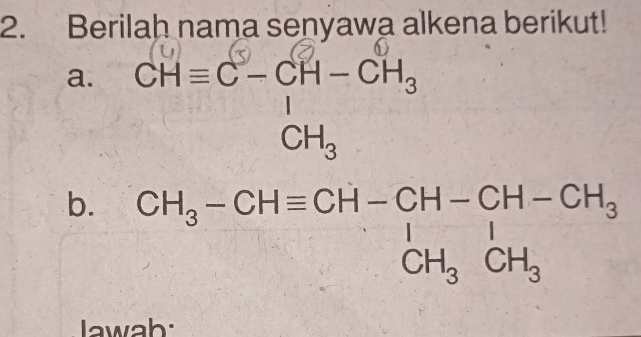 Berilah nama senyawa alkena berikut! 
a. 
. 
b. CH_3-CHequiv CH-CH-CH-CH_3 ^1CH_3CH_3endarray.  
lawah: