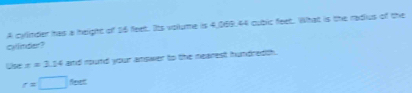 A cylinder has a height of 36 feet. Its vollume is 4,069.44 cubic feet. What is the radius of the 
cyllinder? 
Use x=2.14 and round your answer to the nearest hundredth.
r=□