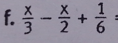  x/3 - x/2 + 1/6 =