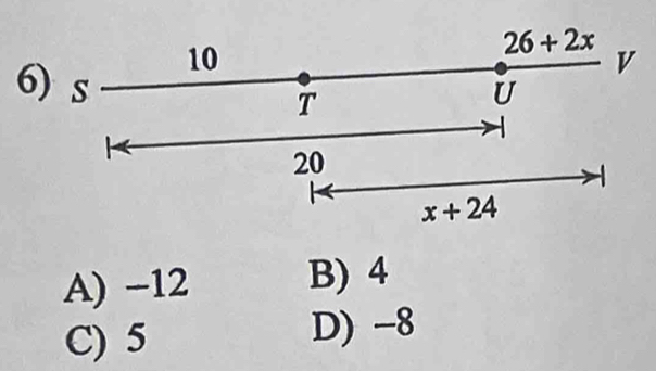 10
26+2x
v
6) s
T
U
20

x+24
A) −12 B) 4
C) 5 D) -8