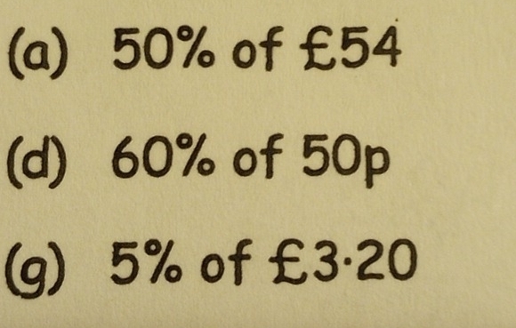 (a) 50% of £54
(d) 60% of 50p
(g) 5% of £3·20