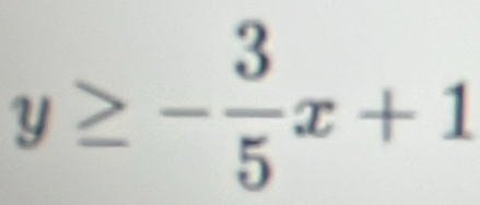 y≥ - 3/5 x+1