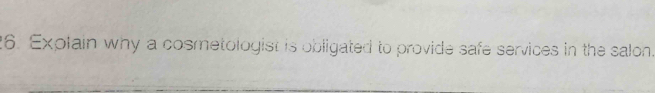 Explain why a cosmetologist is obligated to provide safe services in the salon.