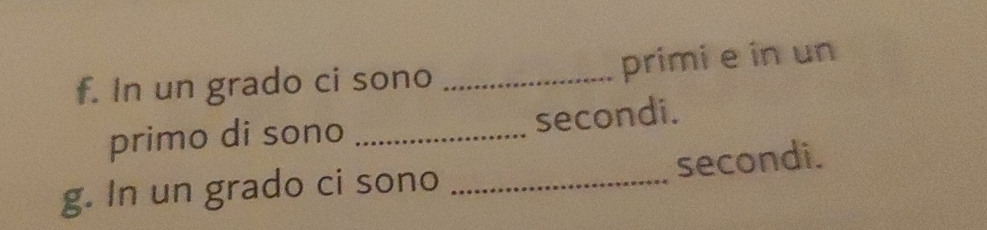 primi e in un 
f. In un grado ci sono_ 
primo di sono _secondi. 
secondi. 
g. In un grado ci sono_