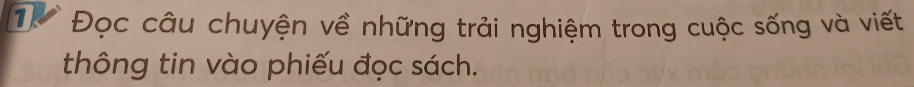 1 Đọc câu chuyện về những trải nghiệm trong cuộc sống và viết 
thông tin vào phiếu đọc sách.