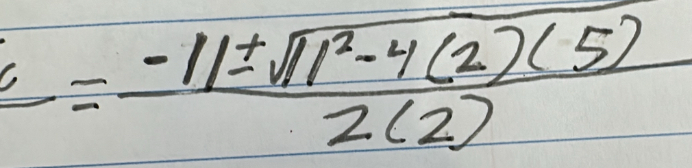 frac a= (-11± sqrt(1^2-4(2)(5)))/2(2) 