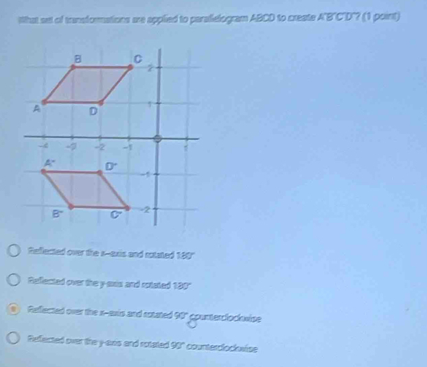 What set of transformations are applied to perallelogram ABCD to create A'B"C"D"? (1 point)
Rellected over the s--exis and rotated 169"
Reflected over the y exis and rotated 180"
a Reflected over the x-exis and rotated 90" counterclock wipe
Refected over the y aws and rotated 98° counterclockwise